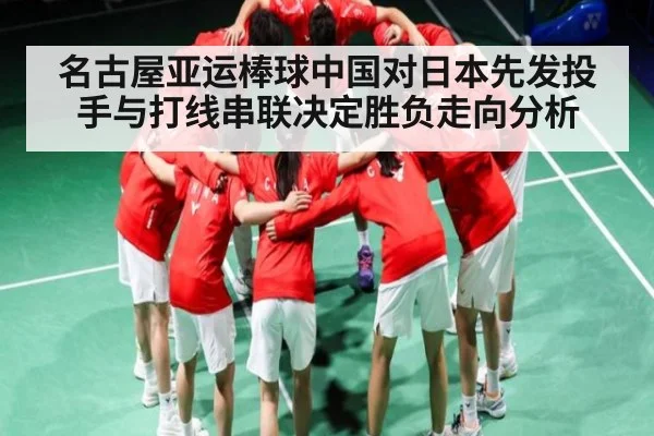 名古屋亚运棒球中国对日本先发投手与打线串联决定胜负走向分析（leyu）